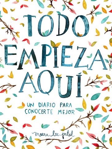 TODO EMPIEZA AQUÍ.UN DIARIO PARA CONOCERTE MEJOR | 9788401018633 | PATEL,MEERA LEE | Llibreria Geli - Llibreria Online de Girona - Comprar llibres en català i castellà