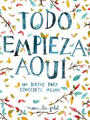TODO EMPIEZA AQUÍ.UN DIARIO PARA CONOCERTE MEJOR | 9788401018633 | PATEL,MEERA LEE | Libreria Geli - Librería Online de Girona - Comprar libros en catalán y castellano