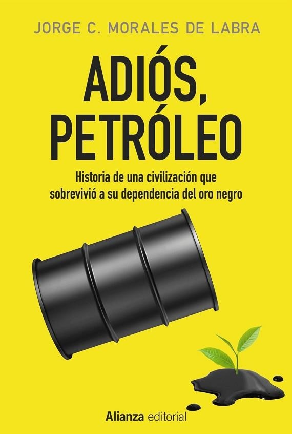 ADIÓS,PETRÓLEO.HISTORIA DE UNA CIVILIZACIÓN QUE SOBREVIVIÓ A SU DEPENDENCIA DEL ORO NEGRO | 9788491046783 | MORALES DE LABRA,JORGE C. | Llibreria Geli - Llibreria Online de Girona - Comprar llibres en català i castellà
