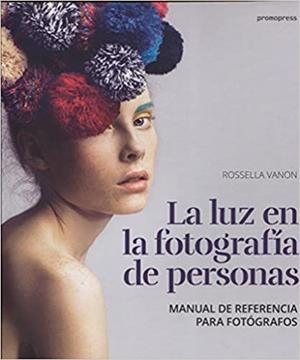 LA LUZ EN LA FOTOGRAFIA DE PERSONAS MANUAL DE REFERENCIA PARA FOTOGRAFOS | 9788416851195 | VANON,ROSSELLA | Libreria Geli - Librería Online de Girona - Comprar libros en catalán y castellano
