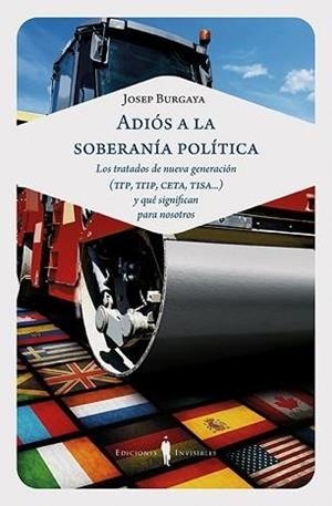 ADIÓS A LA SOBERANÍA POLÍTICA.LOS TRATADOS DE NUEVA GENERACIÓN (TTP, TTIP, CETA, TISA...) Y QUÉ SIGNIFICAN PAR | 9788494561368 | BURGAYA RIERA,JOSEP | Libreria Geli - Librería Online de Girona - Comprar libros en catalán y castellano
