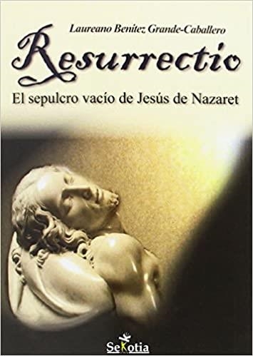 RESURRECTIO.EL SEPULCRO VACÍO DE JESÚS DE NAZARET | 9788416921164 | BENÍTEZ GRANDE-CABALLERO,LAUREANO | Libreria Geli - Librería Online de Girona - Comprar libros en catalán y castellano
