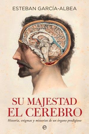 SU MAJESTAD EL CEREBRO.HISTORIA,ENIGMAS Y MISTERIOS DE UN ÓRGANO PRODIGIOSO | 9788490609514 | GARCÍA-ALBEA,ESTEBAN | Llibreria Geli - Llibreria Online de Girona - Comprar llibres en català i castellà