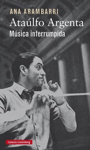 ATAÚLFO ARGENTA.MÚSICA INTERRUMPIDA | 9788416252923 | ARAMBARRI,ANA | Llibreria Geli - Llibreria Online de Girona - Comprar llibres en català i castellà