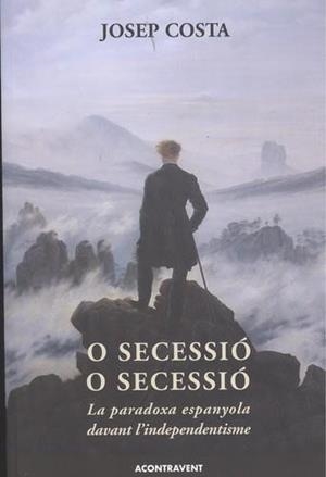O SECESSIÓ O SECESSIÓ.LA PARADOXA ESPANYOLA DAVANT L'INDEPENDENTISME | 9788415720218 | COSTA,JOSEP | Llibreria Geli - Llibreria Online de Girona - Comprar llibres en català i castellà