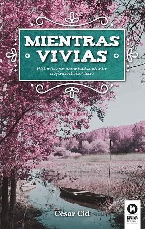 MIENTRAS VIVÍAS HISTORIAS DE ACOMPAÑAMIENTOS AL FINAL DE LA VIDA | 9788416994175 | CID GIL,CÉSAR | Libreria Geli - Librería Online de Girona - Comprar libros en catalán y castellano