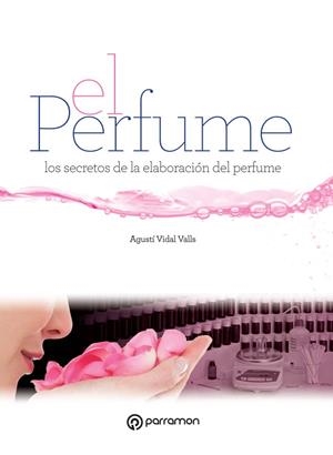 EL PERFUME.LOS SECRETOS DE LA ELABORACIÓN DEL PERFUME | 9788434210349 | VIDAL VALLS,AGUSTÍ | Libreria Geli - Librería Online de Girona - Comprar libros en catalán y castellano