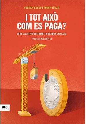 I TOT AIXÒ COM ES PAGA? 100 CLAUS PER ENTENDRE LA HISENDA CATALANA | 9788416915026 | CASAS,FERRAN/TUGAS,ROGER | Libreria Geli - Librería Online de Girona - Comprar libros en catalán y castellano