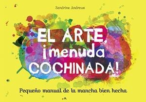 EL ARTE,¡MENUDA COCHINADA! PEQUEÑO MANUAL DE LA MANCHA BIEN HECHA | 9788499795461 | ANDREWS,SANDRINE | Libreria Geli - Librería Online de Girona - Comprar libros en catalán y castellano