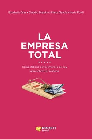 LA EMPRESA TOTAL CÓMO HA DE SER LA EMPRESA HOY PARA SOBREVIVIR MAÑANA | 9788416904433 | DÍAZ,ELIZABETH/DRAPKIN,CLAUDIO/GARCÍA, MARTA/POVILL,NURIA | Llibreria Geli - Llibreria Online de Girona - Comprar llibres en català i castellà