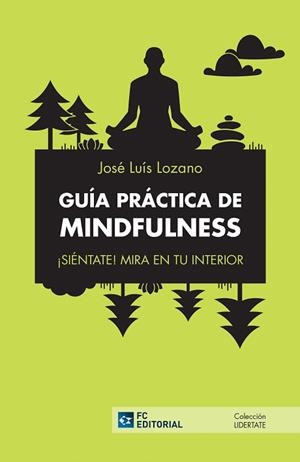 GUÍA PRÁCTICA DE MINDFULNESS.¡SIÉNTETE! MIRA EN TU INTERIOR | 9788416671205 | LOZANO,JOSÉ LUIS | Llibreria Geli - Llibreria Online de Girona - Comprar llibres en català i castellà
