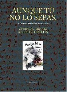 AUNQUE TÚ NO LO SEPAS.UNA PELÍCULA SOBRE LUIS GARCÍA MONTERO | 9788498956733 | ARNÁIZ,CHARLIE/ORTEGA,ALBERTO/GARCÍA MONTERO,LUIS | Libreria Geli - Librería Online de Girona - Comprar libros en catalán y castellano