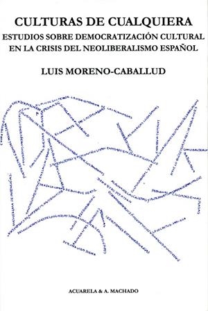 CULTURAS DE CUALQUIERA.ESTUDIOS SOBRE DEMOCRATIZACIÓN CULTURAL EN LA CRISIS DEL NEOLIBERALISMO ESPAÑOL | 9788477743477 | MORENO-CABALLUD,LUIS | Llibreria Geli - Llibreria Online de Girona - Comprar llibres en català i castellà