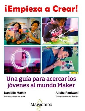 EMPIEZA A CREAR!UNA GUIA PARA ACERCAR A LOS JÓVENES AL MUNDO MAKER | 9788426724489 | MARTIN,DANIELLE/PANJWANI,ALISHA | Llibreria Geli - Llibreria Online de Girona - Comprar llibres en català i castellà
