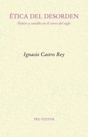 ÉTICA DEL DESORDEN.PÁNICO Y SENTIDO EN EL CURSO DEL SIGLO | 9788416906185 | CASTRO REY,IGNACIO | Llibreria Geli - Llibreria Online de Girona - Comprar llibres en català i castellà