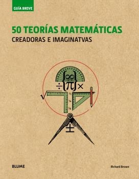 GUÍA BREVE.50 TEORÍAS MATEMÁTICAS (RÚSTICA) | 9788498019995 | BROWN,RICHARD | Libreria Geli - Librería Online de Girona - Comprar libros en catalán y castellano