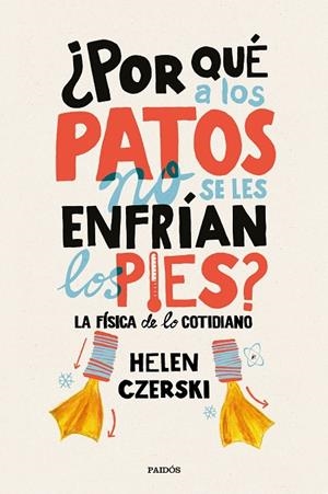 POR QUÉ A LOS PATOS NO SE LES ENFRÍAN LOS PIES?.LA FÍSICA DE LO COTIDIANO | 9788449333231 | CZERSKI, HELEN | Libreria Geli - Librería Online de Girona - Comprar libros en catalán y castellano