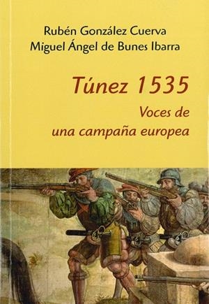TÚNEZ 1535.VOCES PARA UNA CAMPAÑA EUROPEA | 9788400102074 | DE BUNES IBARRA,MIGUEL ÁNGEL/GONZÁLEZ CUERVA,RUBÉN | Libreria Geli - Librería Online de Girona - Comprar libros en catalán y castellano