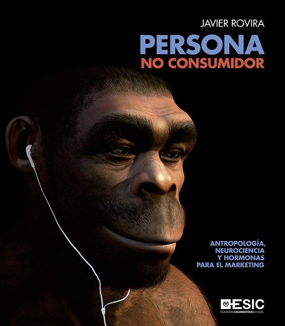 PERSONA,NO CONSUMIDOR ANTROPOLOGÍA, NEUROCIENCIA Y HORMONAS PARA EL MARKETING | 9788417024567 | ROVIRA,JAVIER | Libreria Geli - Librería Online de Girona - Comprar libros en catalán y castellano