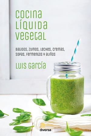 COCINA LÍQUIDA VEGETAL.BATIDOS,ZUMOS,LECHES,CREMAS,SOPAS,FERMENTOS Y ALIÑOS | 9788494716324 | GARCÍA SANZ,LUIS | Libreria Geli - Librería Online de Girona - Comprar libros en catalán y castellano