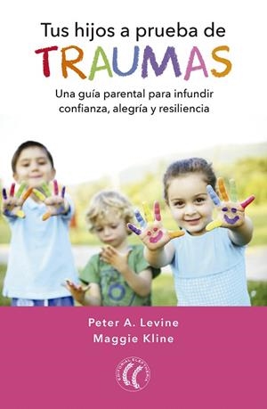 TUS HIJOS A PRUEBA DE TRAUMAS.UNA GUÍA PARENTAL PARA INFUNDIR CONFIANZA,ALEGRÍA Y RESILIENCIA | 9788494674754 | LEVINE,PETER A./KLINE,MAGGIE | Llibreria Geli - Llibreria Online de Girona - Comprar llibres en català i castellà