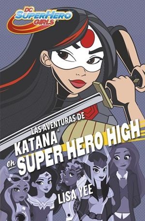 LAS AVENTURAS DE KATANA EN SUPER HERO HIGH (DC SUPER HERO GIRLS 4) | 9788490437773 | YEE,LISA  | Llibreria Geli - Llibreria Online de Girona - Comprar llibres en català i castellà