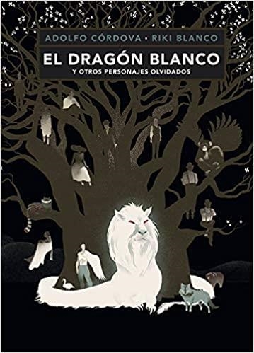 EL DRAGÓN BLANCO Y OTROS PERSONAJES OLVIDADOS | 9786071642479 | CÓRDOVA,ADOLFO/BLANCO,RIKI | Libreria Geli - Librería Online de Girona - Comprar libros en catalán y castellano