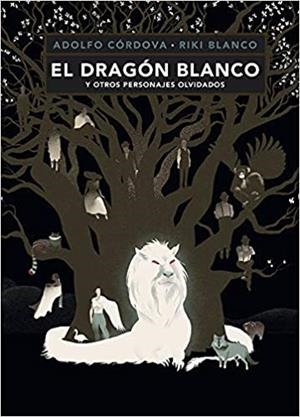 EL DRAGÓN BLANCO Y OTROS PERSONAJES OLVIDADOS | 9786071642479 | CÓRDOVA,ADOLFO/BLANCO,RIKI | Libreria Geli - Librería Online de Girona - Comprar libros en catalán y castellano