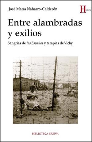 ENTRE ALAMBRADAS Y EXILIOS SANGRIAS DE LAS ESPAÑAS Y TERAPIAS DE VICHY | 9788416938476 | NAHARRO CALDERON,JOSE MARIA | Libreria Geli - Librería Online de Girona - Comprar libros en catalán y castellano