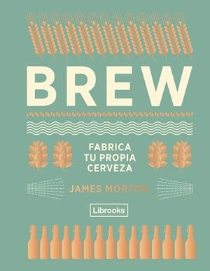 BREW.FABRICA TU PROPIA CERVEZA | 9788494574351 | MORTON,JAMES | Libreria Geli - Librería Online de Girona - Comprar libros en catalán y castellano