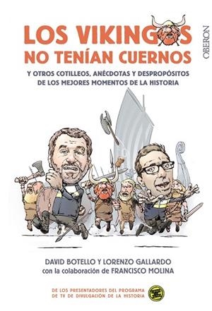 LOS VIKINGOS NO TENÍAN CUERNOS Y OTROS COTILLEOS, ANÉCDOTAS Y DESPROPÓSITOS DE LOS MEJORES MOMENTOS DE LA HISTO | 9788441539136 | BOTELLO MÉNDEZ, DAVID/GALLARDO LIÉBANA, LORENZO/MOLINA PLÁGARO, FRANCISCO | Libreria Geli - Librería Online de Girona - Comprar libros en catalán y castellano