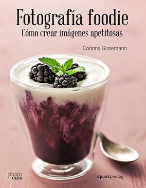 FOTOGRAFÍA FOODIE.CÓMO CREAR IMÁGENES DELICIOSAS | 9788441538818 | GISSEMANN,CORINNA | Llibreria Geli - Llibreria Online de Girona - Comprar llibres en català i castellà