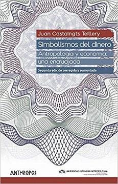SIMBOLISMOS DEL DINERO.ANTROPOLOGÍA Y ECONOMÍA:UNA ENCRUCIJADA | 9788416421558 | CASTAINGTS TEILLERY,JUAN | Libreria Geli - Librería Online de Girona - Comprar libros en catalán y castellano