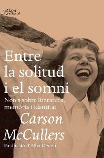 ENTRE LA SOLITUD I EL SOMNI.NOTES SOBRE LITERATURA,MEMÒRIA I IDENTITAT | 9788494655692 | MCCULLERS,CARSON | Libreria Geli - Librería Online de Girona - Comprar libros en catalán y castellano