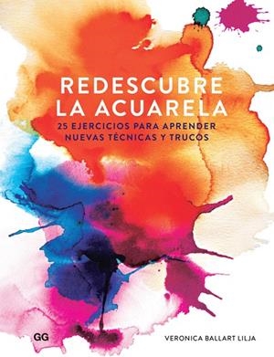 REDESCUBRE LA ACUARELA 25 EJERCICIOS PARA APRENDER NUEVAS TÉCNICAS Y TRUCOS | 9788425230363 | BALLART LILJA,VERONICA | Llibreria Geli - Llibreria Online de Girona - Comprar llibres en català i castellà
