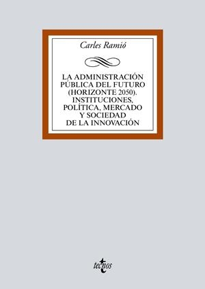 LA ADMINISTRACIÓN PÚBLICA DEL FUTURO(HORIZONTE 2050).INSTITUCIONES,POLÍTICA,MERCADO Y SOCIEDAD DE LA INNOVACION | 9788430971930 | RAMIÓ,CARLES | Libreria Geli - Librería Online de Girona - Comprar libros en catalán y castellano