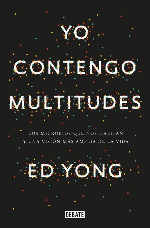 YO CONTENGO MULTITUDES.LOS MICROBIOS QUE NOS HABITAN Y UNA VISIÓN MÁS AMPLIA DE LA VIDA | 9788499927664 | YONG,ED | Libreria Geli - Librería Online de Girona - Comprar libros en catalán y castellano