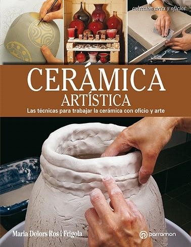 CERÁMICA ARTÍSTICA.LAS TÉCNICAS PARA TRABAJAR LA CERÁMICA CON OFICIO Y ARTE | 9788434214194 | ROS I FRIGOLA,MARIA DOLORS | Libreria Geli - Librería Online de Girona - Comprar libros en catalán y castellano