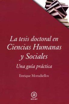LA TESIS DOCTORAL EN CIENCAS HUMANAS Y SOCIALES.UNA GUÍA PRÁCTICA | 9788446045137 | MORADIELLOS,ENRIQUE | Libreria Geli - Librería Online de Girona - Comprar libros en catalán y castellano