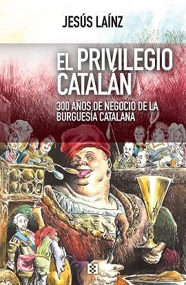 EL PRIVILEGIO CATALÁN.300 AÑOS DE NEGOCIO DE LA BURGUESÍA CATALANA | 9788490551936 | LAÍNZ FERNÁNDEZ,JESÚS | Libreria Geli - Librería Online de Girona - Comprar libros en catalán y castellano