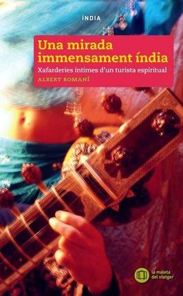 UNA MIRADA IMMENSAMENT ÍNDIA.XAFARDERIES ÍNTIMES D'UN TURISTA ESPIRITUAL | 9788494725906 | ROMANÍ,ALBERT | Libreria Geli - Librería Online de Girona - Comprar libros en catalán y castellano
