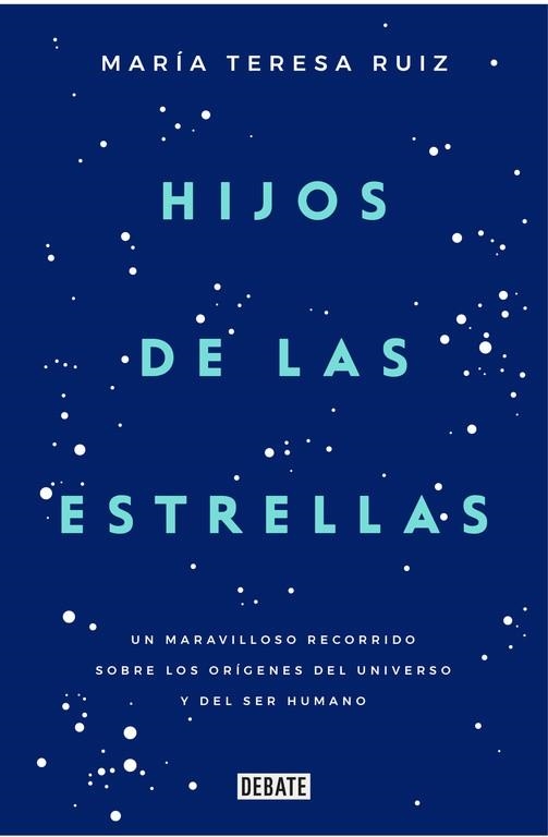 HIJOS DE LAS ESTRELLAS.UN MARAVILLOSO RECORRIDO SOBRE LOS ORÍGENES DEL UNIVERSO Y DEL SER HUMANO | 9788499927749 | RUIZ,MARÍA TERESA | Libreria Geli - Librería Online de Girona - Comprar libros en catalán y castellano