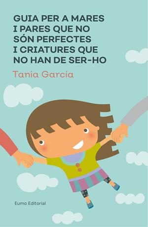 GUIA PER A MARES I PARES QUE NO SóN PERFECTES I CRIATURES QUE NO HAN DE SER-HO | 9788497666046 | GARCÍA-CARO SÁNCHEZ,TAMIA | Llibreria Geli - Llibreria Online de Girona - Comprar llibres en català i castellà