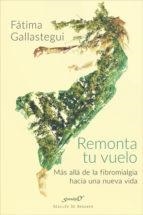 REMONTA TU VUELO.MÁS ALLÁ DE LA FIBROMIALGIA HACIA UNA NUEVA VIDA | 9788433029294 | GALLASTEGUI,FÁTIMA | Libreria Geli - Librería Online de Girona - Comprar libros en catalán y castellano