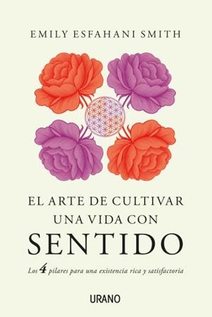 EL ARTE DE CULTIVAR UNA VIDA CON SENTIDO.LOS CUATRO PILARES PARA UNA EXISTENCIA RICA Y SATISFACTORIA | 9788479539948 | ESFAHANI SMITH,EMILY | Llibreria Geli - Llibreria Online de Girona - Comprar llibres en català i castellà