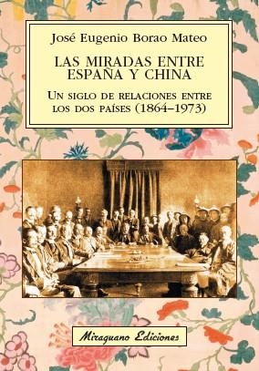 LAS MIRADAS ENTRE ESPAÑA Y CHINA.UN SIGLO DE RELACIONES ENTRE LOS DOS PAÍSES (1864-1973) | 9788478134632 | BORAO MATEO,JOSÉ EUGENIO | Libreria Geli - Librería Online de Girona - Comprar libros en catalán y castellano