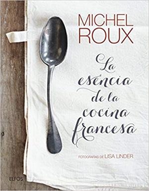 LA ESENCIA DE LA COCINA FRANCESA | 9788416965212 | ROUX,MICHEL | Libreria Geli - Librería Online de Girona - Comprar libros en catalán y castellano