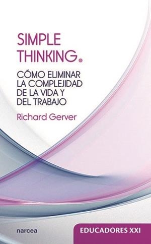 SIMPLE THINKING.CÓMO ELIMINAR LA COMPLEJIDAD DE LA VIDA Y DEL TRABAJO | 9788427723733 | GERVER,RICHARD | Llibreria Geli - Llibreria Online de Girona - Comprar llibres en català i castellà