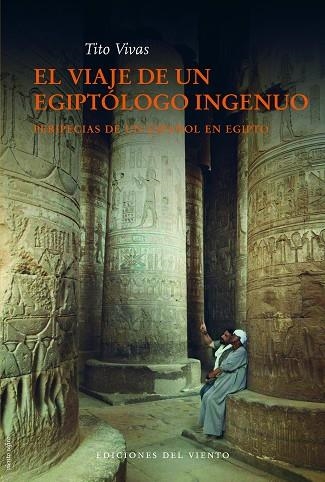 EL VIAJE DE UN EGIPTÓLOGO INGENUO.PERIPECIAS DE UN ESPAÑOL EN EGIPTO | 9788415374138 | VIVAS,TITO | Libreria Geli - Librería Online de Girona - Comprar libros en catalán y castellano
