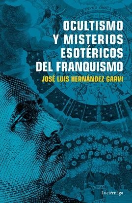 OCULTISMO Y MISTERIOS ESOTÉRICOS DEL FRANQUISMO | 9788416694754 | HERNÁNDEZ GARVI,JOSÉ LUIS | Llibreria Geli - Llibreria Online de Girona - Comprar llibres en català i castellà